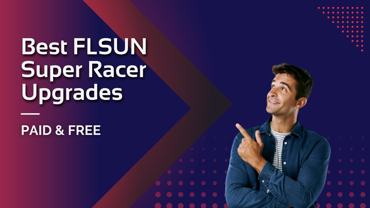 Best FLSUN Super Racer Upgrades: Paid & Free