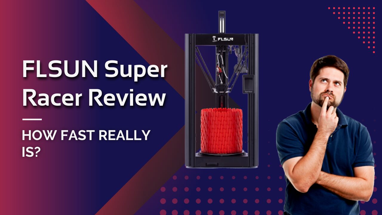 FLSUN Super Racer Review: How Fast It Really Is?