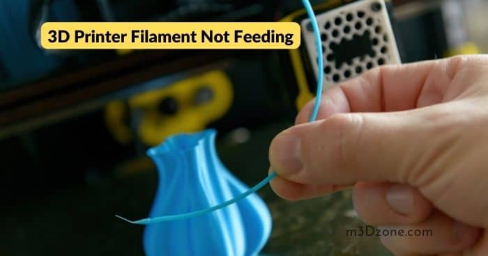 3D Printer Filament Not Feeding. Causes & Easy Fixes!