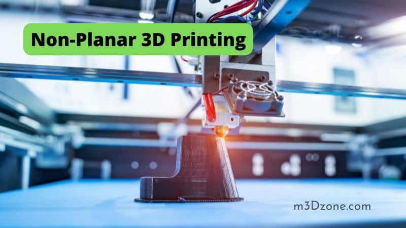 Non-Planar 3D Printing